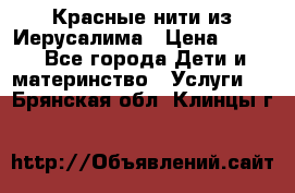 Красные нити из Иерусалима › Цена ­ 150 - Все города Дети и материнство » Услуги   . Брянская обл.,Клинцы г.